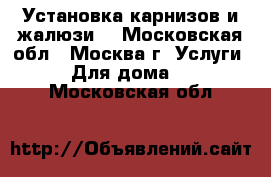 Установка карнизов и жалюзи. - Московская обл., Москва г. Услуги » Для дома   . Московская обл.